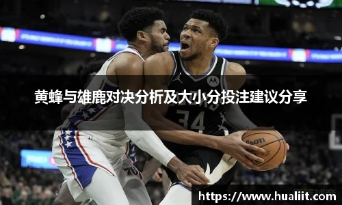 黄蜂与雄鹿对决分析及大小分投注建议分享